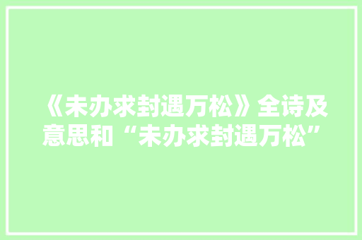 《未办求封遇万松》全诗及意思和“未办求封遇万松”的拼音注释