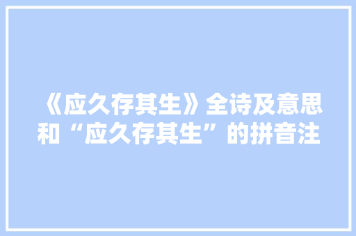 《应久存其生》全诗及意思和“应久存其生”的拼音注释