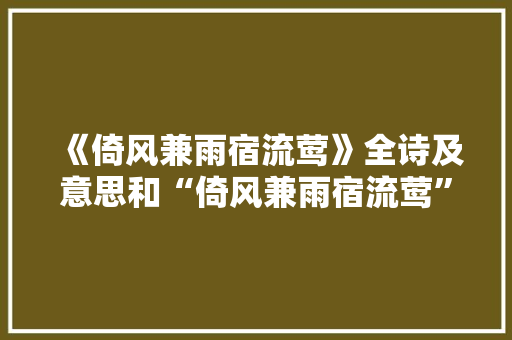 《倚风兼雨宿流莺》全诗及意思和“倚风兼雨宿流莺”的拼音注释