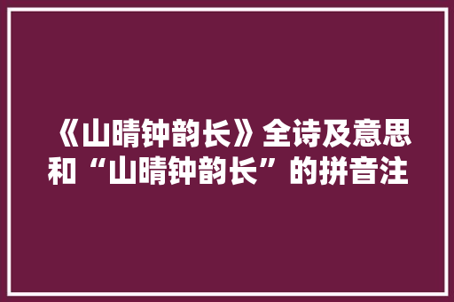 《山晴钟韵长》全诗及意思和“山晴钟韵长”的拼音注释