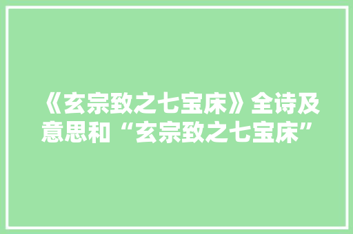 《玄宗致之七宝床》全诗及意思和“玄宗致之七宝床”的拼音注释