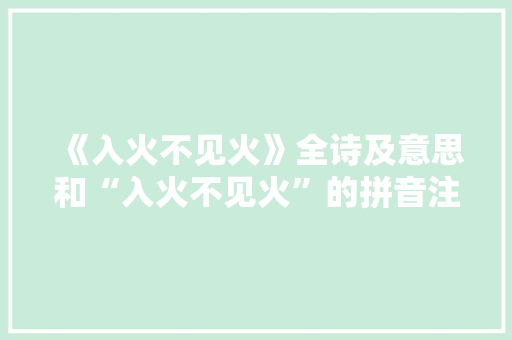 《入火不见火》全诗及意思和“入火不见火”的拼音注释