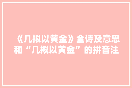 《几拟以黄金》全诗及意思和“几拟以黄金”的拼音注释 诗词鉴赏