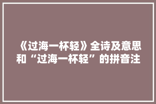 《过海一杯轻》全诗及意思和“过海一杯轻”的拼音注释 诗词鉴赏