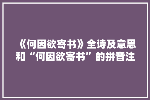 《何因欲寄书》全诗及意思和“何因欲寄书”的拼音注释 诗词鉴赏