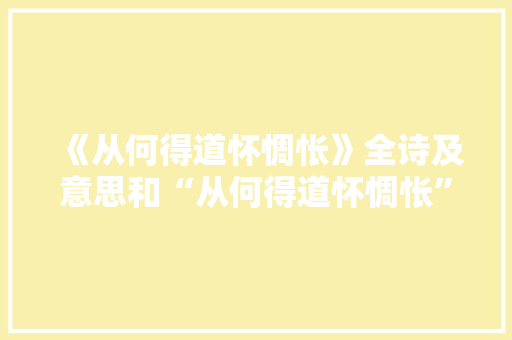 《从何得道怀惆怅》全诗及意思和“从何得道怀惆怅”的拼音注释