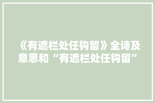 《有遮栏处任钩留》全诗及意思和“有遮栏处任钩留”的拼音注释