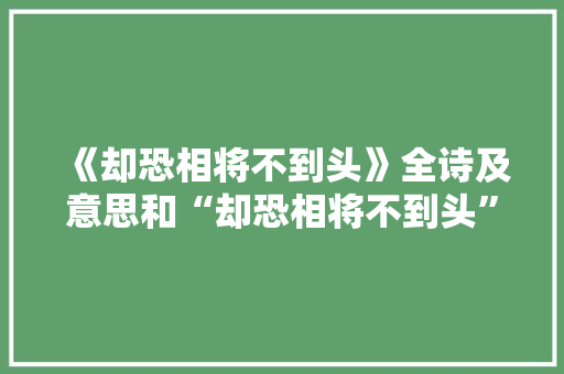 《却恐相将不到头》全诗及意思和“却恐相将不到头”的拼音注释