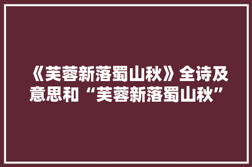 《芙蓉新落蜀山秋》全诗及意思和“芙蓉新落蜀山秋”的拼音注释 诗词鉴赏