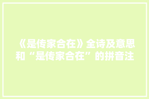 《是传家合在》全诗及意思和“是传家合在”的拼音注释